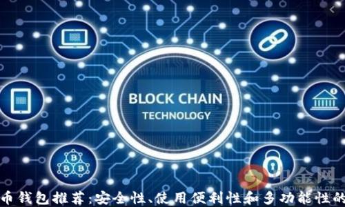 
十大比特币钱包推荐：安全性、使用便利性和多功能性的完美结合