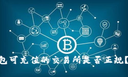 Tokenim钱包可充值的交易所是否正规？全方位解析