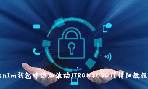 如何在TokenIm钱包中添加波场（TRON）USDT？详细教程与注意事项