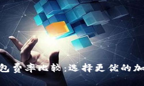 Tokenim与TP钱包费率比较：选择更优的加密货币管理方案
