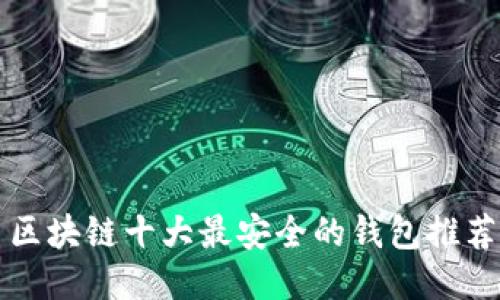区块链十大最安全的钱包推荐
