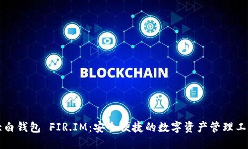 大白钱包 FIR.IM：安全便捷的数字资产管理工具