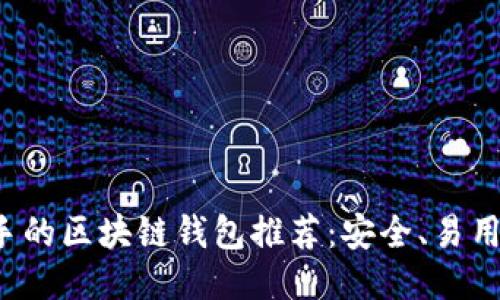 适合新手的区块链钱包推荐：安全、易用、功能全
