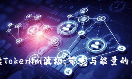 全面解读Tokenim波场：带宽与能量的关键影响