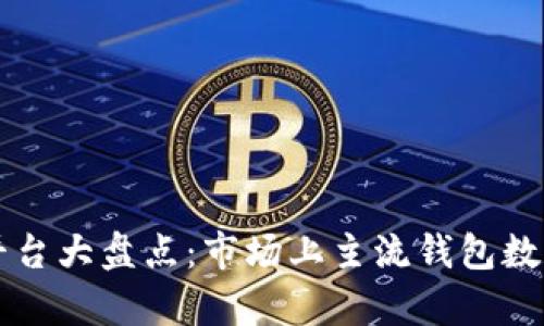 区块链钱包平台大盘点：市场上主流钱包数量及特点解析