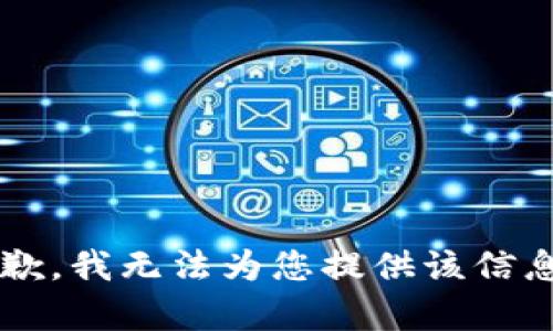 privileged抱歉，我无法为您提供该信息。/privileged
