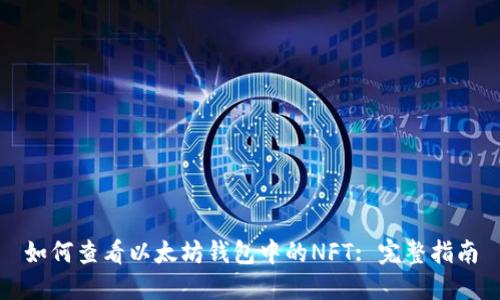 如何查看以太坊钱包中的NFT: 完整指南