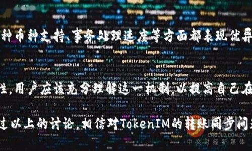在讨论TokenIM转账是否需要同步之前，我们首先要了解TokenIM是什么。TokenIM是一个为数字货币和区块链用户提供钱包服务的工具，允许用户在各种区块链上进行资产管理和转账操作。

TokenIM的工作原理
TokenIM的核心功能是支持多种加密数字货币的存储和转账。用户可以通过简单直观的界面管理自己的资产，进行快速转账，同时保障资产的安全。由于其采用了区块链技术，每笔交易都需要经过网络节点的验证，确保交易的有效性。

转账过程中的同步问题
在区块链技术的背景下，