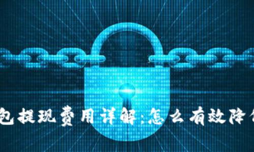 Tokenim 钱包提现费用详解：怎么有效降低你的手续费