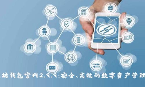 以太坊钱包官网2.9.9：安全、高效的数字资产管理平台
