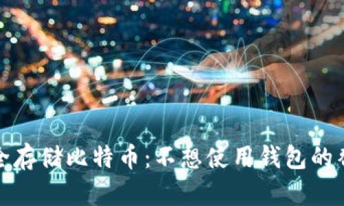如何安全存储比特币：不想使用钱包的替代方案