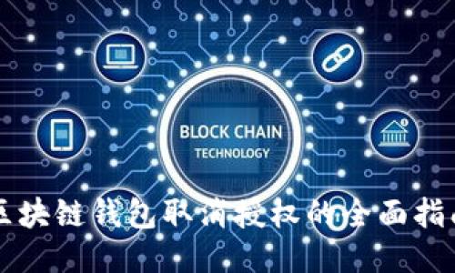 区块链钱包取消授权的全面指南