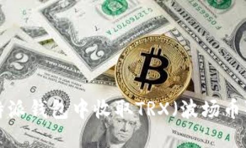 如何在比特派钱包中收取TRX（波场币）：全面指南