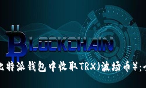 如何在比特派钱包中收取TRX（波场币）：全面指南