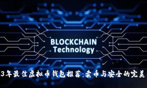 2023年最佳虚拟币钱包推荐：卖币与安全的完美结合