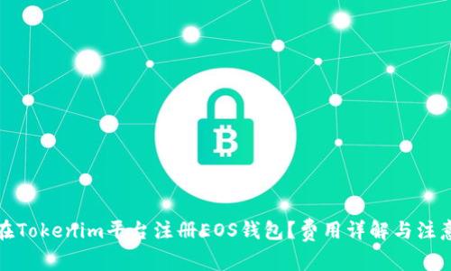 如何在Tokenim平台注册EOS钱包？费用详解与注意事项