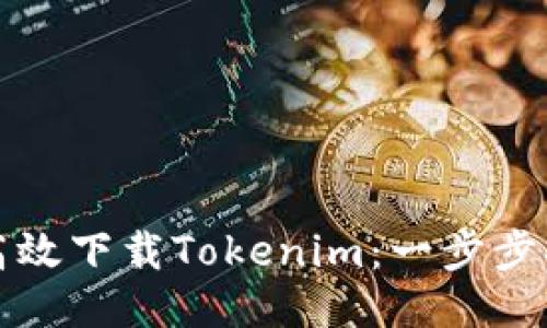 如何安全高效下载Tokenim：一步步指导与技巧