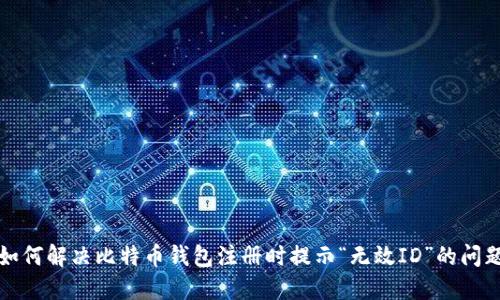 如何解决比特币钱包注册时提示“无效ID”的问题