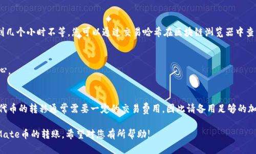 要将Mate币转移到Tokenim钱包，首先需要确认两个条件：您在使用的交易平台或钱包支持Mate币的提取功能，以及Tokenim钱包可以接收Mate币。

以下是一个基本的步骤指南，帮助您完成转账：

1. 确认钱包兼容性
在进行任何转账之前，确保您的Tokenim钱包支持Mate币。这可以通过查看Tokenim钱包的官方文档或支持页面来确认。如果Tokenim不支持Mate币，则无法完成转账。

2. 准备Mate币
确保您在所使用的钱包中拥有足够的Mate币，并确认您的钱包支持将其发送到其他地址。如果您还没有获取Mate币，可以通过购买、交易或挖矿的方式获得。

3. 获取Tokenim钱包地址
打开您的Tokenim钱包，找到接收功能，获取您的接收地址。这是一个字符串，通常以特定的字母和数字组合表示。请确保复制准确，以免造成转账错误。

4. 登录到您的Mate钱包
使用您当前持有Mate币的钱包登录，找到发送或转账的选项。确保您能轻松访问所有与转账相关的功能。

5. 输入转账信息
在转账页面，输入您从Tokenim钱包获取的接收地址。同时，确定您要发送的Mate币的数量。在此过程中特别注意，确认输入的信息是否正确，尤其是地址。

6. 确认转账
审查所有信息后，确认转账。一旦您提交交易请求，通常无法撤回或更改。因此，仔细核对每一个细节，确保无误。

7. 等待交易确认
完成转账请求后，您需要等待区块链网络确认该交易。根据网络的拥堵情况，这可能需要几分钟到几个小时不等。您可以通过交易哈希在区块链浏览器中查看进度。

8. 查看Tokenim钱包余额
在Tokenim钱包中，您可以检查余额是否已更新，以确认转账成功。如果交易时间较长，请保持耐心。

总结
将Mate币转到Tokenim钱包是一个相对简单的过程，只需遵循以上步骤，确保操作安全且正确。代币的转移通常需要一定的交易费用，因此请备用足够的加密货币以支付相关费用。同时，建议在转账前咨询相关社区或官方支持，以确认您操作的正确性。

在加密货币的世界中，安全和准确性是最重要的。通过了解并遵循这些步骤，您将能够顺利完成Mate币的转账。希望对您有所帮助!