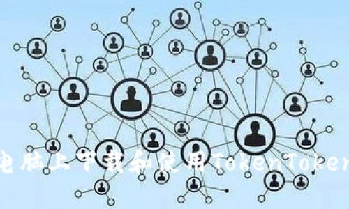 如何在电脑上下载和使用TokenTokenIM钱包