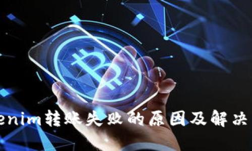 Tokenim转账失败的原因及解决方法