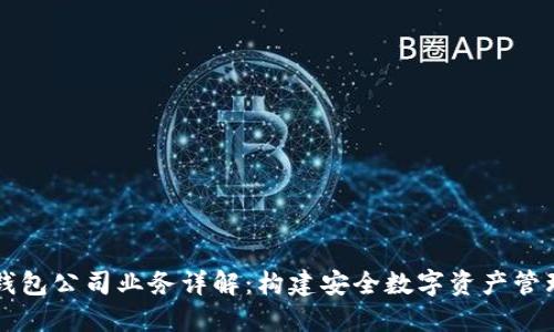 区块链钱包公司业务详解：构建安全数字资产管理的未来