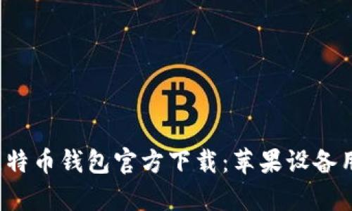2023年比特币钱包官方下载：苹果设备用户全解析