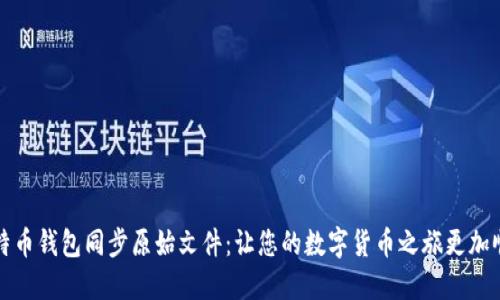 比特币钱包同步原始文件：让您的数字货币之旅更加顺畅