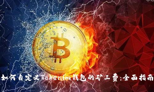 如何自定义Tokenim钱包的矿工费：全面指南