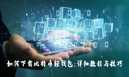 如何下载比特币轻钱包：详细教程与技巧