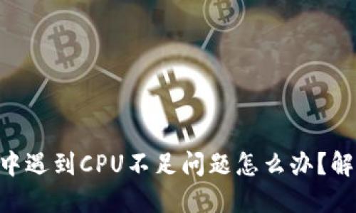 Tokenim转账中遇到CPU不足问题怎么办？解决方案与技巧