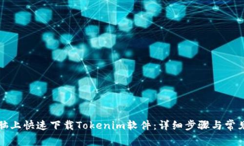 如何在电脑上快速下载Tokenim软件：详细步骤与常见问题解答