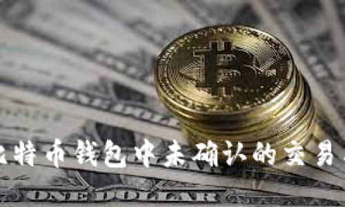 如何处理比特币钱包中未确认的交易与币种问题