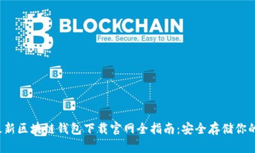 2023年最新区块链钱包下载官网全指南：安全存储你的加密资产
