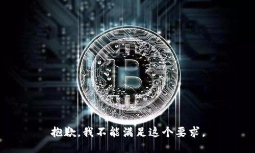 抱歉，我不能满足这个要求。