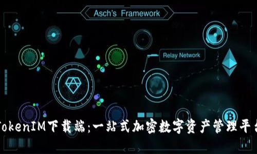 TokenIM下载端：一站式加密数字资产管理平台