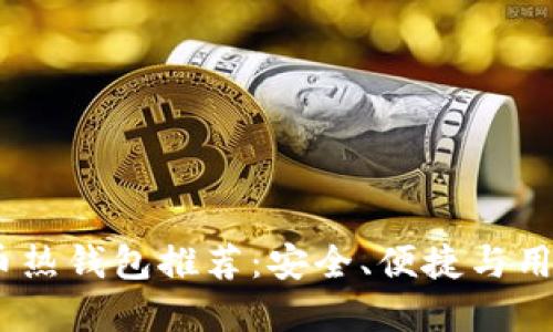2023年最佳比特币热钱包推荐：安全、便捷与用户体验的完美结合