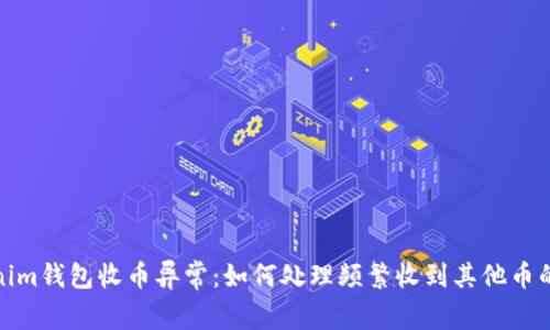 Tokenim钱包收币异常：如何处理频繁收到其他币的情况