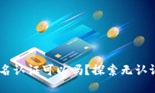 USDT钱包不实名认证可以吗？探索无认证钱包的优劣势