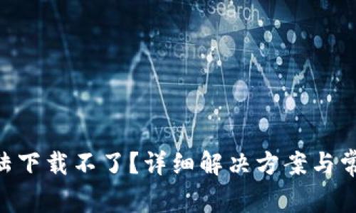 Tokenim大陆下载不了？详细解决方案与常见问题解答