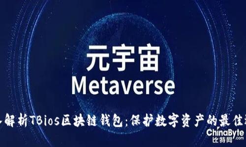 深入解析TBios区块链钱包：保护数字资产的最佳选择
