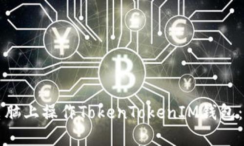 如何在电脑上操作TokenTokenIM钱包：详细指南