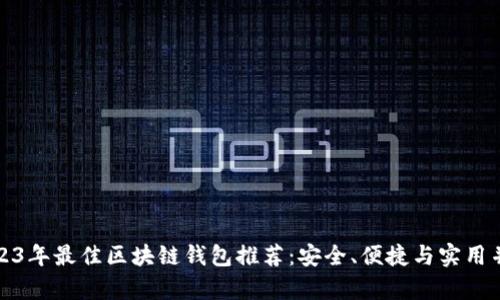 2023年最佳区块链钱包推荐：安全、便捷与实用并存