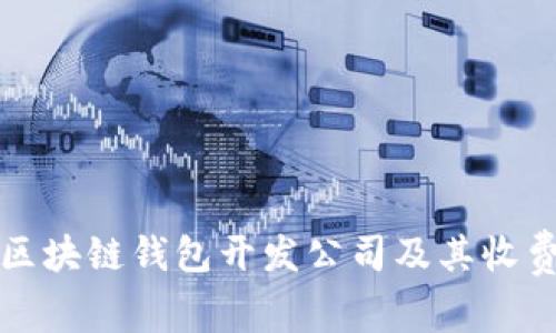 如何选择区块链钱包开发公司及其收费标准详解