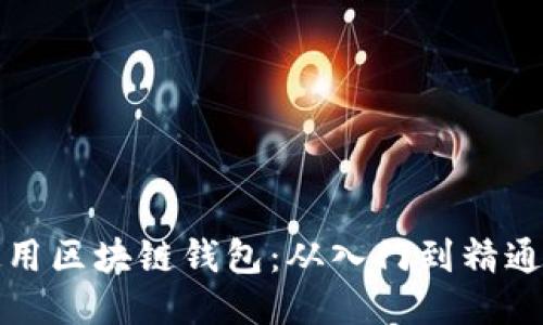 如何高效使用区块链钱包：从入门到精通的全面指南