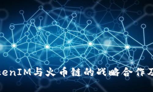 深入解析TokenIM与火币链的战略合作及其潜在影响