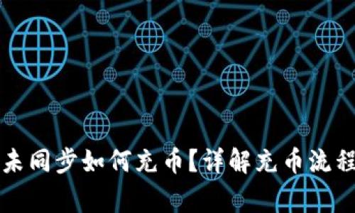 区块链钱包未同步如何充币？详解充币流程及注意事项