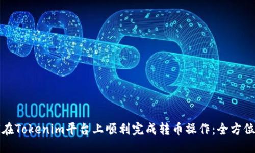 如何在Tokenim平台上顺利完成转币操作：全方位指南