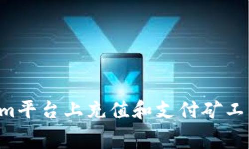 如何在Tokenim平台上充值和支付矿工费用：终极指南