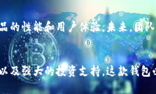    大白钱包 - fir.im苹果版：数字资产管理与投资的最佳选择  / 

 guanjianci  大白钱包, fir.im, 数字资产管理  /guanjianci 

简介：大白钱包的崛起
在当今科技快速发展的时代，数字资产的管理和投资变得尤为重要。随着加密货币的流行，许多用户开始寻求更安全、便捷的方法来存储和交易他们的数字财富。大白钱包作为一款新兴的数字资产管理工具，以其独特的优势迅速崭露头角，成为许多投资者的首选。

大白钱包的特点
大白钱包不仅仅是一款普通的钱包应用，它提供了许多功能，使得用户能够更加高效和安全地进行交易。首先，它支持多种主流加密货币的存储和交易，用户可以在一个平台上管理不同种类的资产。另外，该钱包采用了业界领先的安全技术，确保用户资金的安全性。通过双重验证和加密存储，即使在网络环境中，用户的资产也能得到有效保护。

用户界面友好
在用户体验方面，大白钱包的设计也尤为出色。简洁的界面和流畅的操作使得即使是技术新手也能快速上手。用户可以轻松地查看资产余额、进行交易并且监控市场动态。无论是初学者还是经验丰富的投资者，都能在这里找到合适的功能，从而提升交易效率。

为投资者提供强大的支持
与此同时，大白钱包还为用户提供了一系列投资工具，包括实时市场数据、行情分析以及投资决策支持。这些工具不仅可以帮助用户更好地理解市场动态，同时也为他们提供了制定策略的依据。通过跟踪市场走势，用户能够及时调整投资组合，提高盈利的可能性。

安全性保障
在数字资产管理中，安全性永远是用户最关注的话题。大白钱包通过多重加密技术，确保用户数据和资产不会受到黑客攻击。所有敏感信息都经过严格加密，因此即使是技术精湛的攻击者也无法轻易获取这些信息。此外，大白钱包还具备备份与恢复功能，让用户在遗失设备后，依然能够找回自己的资产。

社区支持和反馈
优秀的产品离不开强大的用户支持。大白钱包建立了一个活跃的用户社区，用户可以在这里分享他们的经验、提出反馈或咨询问题。这种互动不仅加深了用户与产品之间的联系，也为开发者提供了改进的方向。社区中的建议和反馈被认真对待，帮助团队不断提升用户体验。

技术创新与未来展望
大白钱包一直在追求技术创新，团队定期更新应用，以适应快速变化的市场环境。随着区块链技术的不断发展，未来大白钱包将继续扩展其功能，以满足用户日益增长的需求。它计划集成更多金融工具，让用户在投资过程中能够享受到更多的选择和便利。

使用技巧与建议
为了帮助用户更好地利用大白钱包，这里提供一些使用技巧。首先，用户应定期检查应用更新，以确保使用最新版本，享受最佳性能和安全性。其次，合理配置资产，避免将所有资金集中在一种货币上，分散风险。此外，定期监控市场，及时调整投资策略也是非常重要的。利用好钱包内置的分析工具，将能帮助用户做出更明智的投资决策。

总结
总的来说，大白钱包以其友好的用户界面、安全性保障和强大的投资支持，成为数字资产管理的优选平台。无论你是刚入门的投资新手，还是有经验的市场参与者，这款钱包都能为你提供不小的帮助。如果还没有尝试过大白钱包，不妨下载体验，相信你会为其带来的便捷与效益而惊喜。

在未来的数字资产管理领域，大白钱包势必将保持其领先地位，持续引领用户走向更加智能的投资之路。无论科技如何变化，这款钱包都将以扎实的技术基础和不断提升的用户体验，助力每一个用户在数字经济中赢得成功。

与其他钱包的对比
目前市场上有许多数字钱包，每个钱包都有其独特的功能和优势。与其他钱包相比，大白钱包在安全性和易用性方面表现突出。例如，一些钱包可能在功能上非常丰富，但用户体验却不是很好，给用户带来了困扰。而大白钱包则在丰富的功能与友好的用户界面之间找到了良好的平衡，使得用户能够更轻松地进行数字资产管理。

用户的真实反馈
很多用户在使用大白钱包后表示对其操作的简便性和安全性非常满意。许多用户反馈，他们特别喜欢大白钱包的实时数据更新功能，可以很方便地掌握市场动态。此外，用户还称赞了其客服团队的响应速度，遇到问题能够迅速得到解决。这些正面的反馈也使得大白钱包在用户中建立了良好的口碑。

开发者的使命与愿景
大白钱包的开发团队始终把用户的需求放在首位，目标是为用户提供一个安全、便捷、功能强大的数字资产管理工具。团队致力于通过技术创新，不断提升产品的性能和用户体验。未来，团队还计划与其他金融平台进行合作，拓展服务范围，为用户创造更多的价值。

结语：数字资产管理的新选择
在数字经济不断发展的今天，选择合适的数字资产管理工具显得尤为重要。大白钱包的出现，为用户提供了一个全新的选择。凭借其安全性、用户友好的设计以及强大的投资支持，这款钱包必将帮助更多用户实现他们的财富梦想。无论你是想安全地存储资产，还是希望在复杂的市场中获得更好的投资机会，大白钱包无疑是一个值得信赖的伙伴。